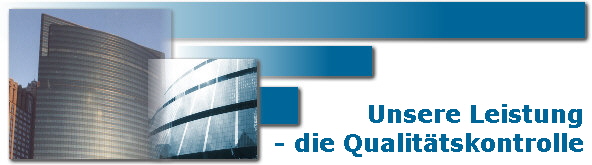            Unsere Leistung
- die Qualit�tskontrolle